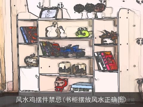 风水鸡摆件禁忌(书柜摆放风水正确图)