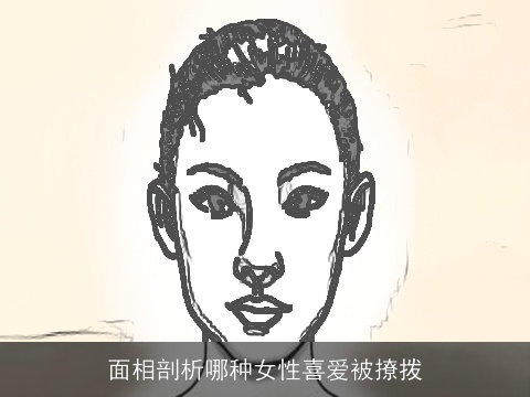 面相剖析哪种女性喜爱被撩拨