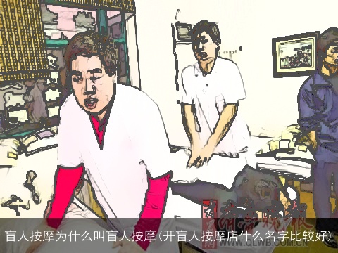 盲人按摩为什么叫盲人按摩(开盲人按摩店什么名字比较好)