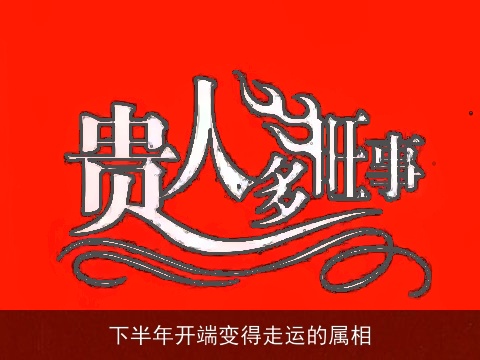 下半年开端变得走运的属相