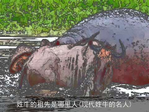 姓牛的祖先是哪里人(现代姓牛的名人)