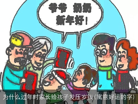 为什么过年时家长给孩子发压岁钱(寓意好运的字)