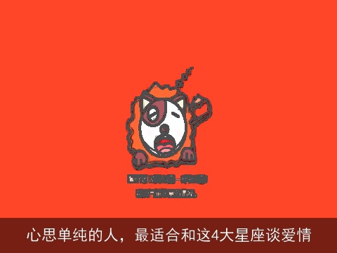 心思单纯的人，最适合和这4大星座谈爱情
