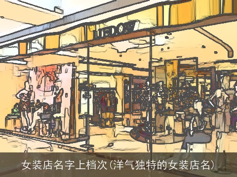 女装店名字上档次(洋气独特的女装店名)