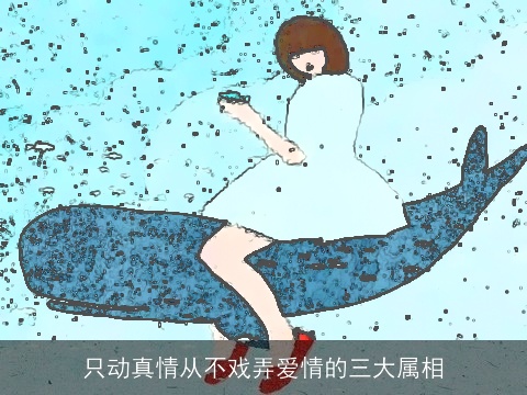 只动真情从不戏弄爱情的三大属相