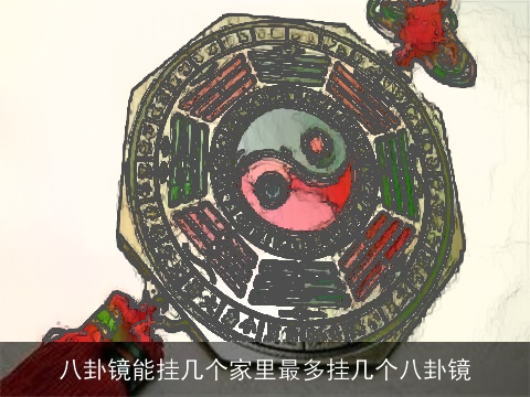 八卦镜能挂几个家里最多挂几个八卦镜