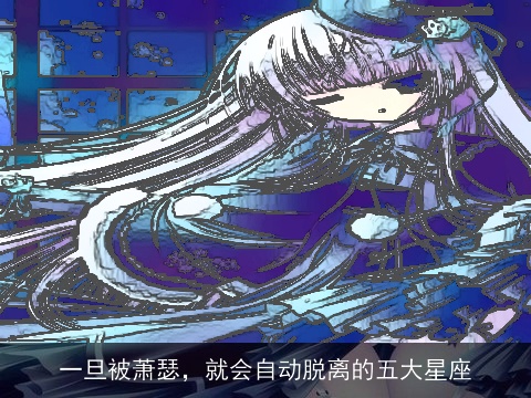 一旦被萧瑟，就会自动脱离的五大星座