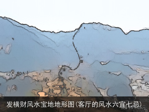 发横财风水宝地地形图(客厅的风水六宜七忌)