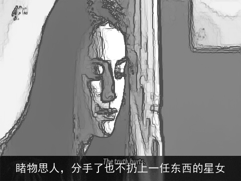 睹物思人，分手了也不扔上一任东西的星女