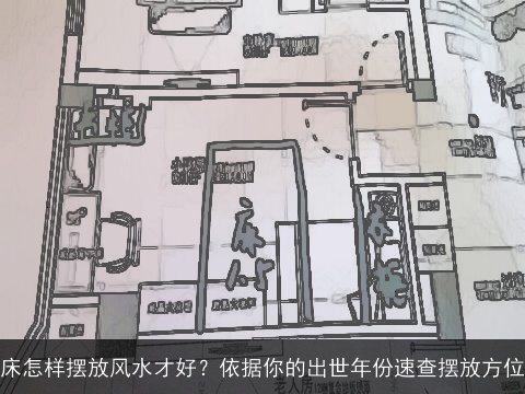 床怎样摆放风水才好？依据你的出世年份速查摆放方位