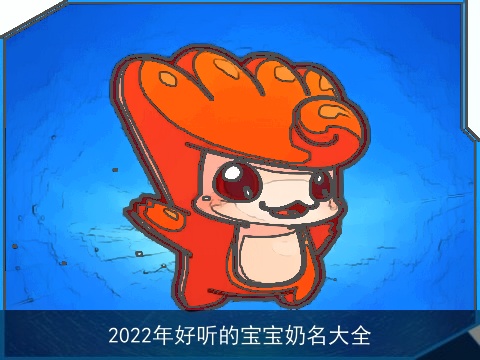 2022年好听的宝宝奶名大全