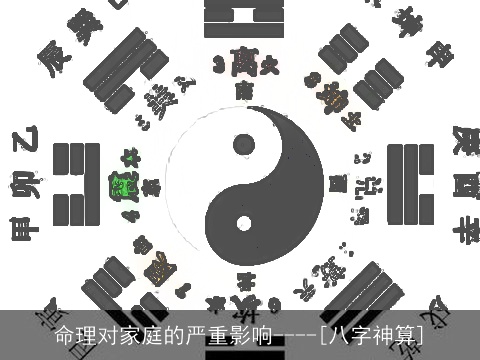 命理对家庭的严重影响----[八字神算]