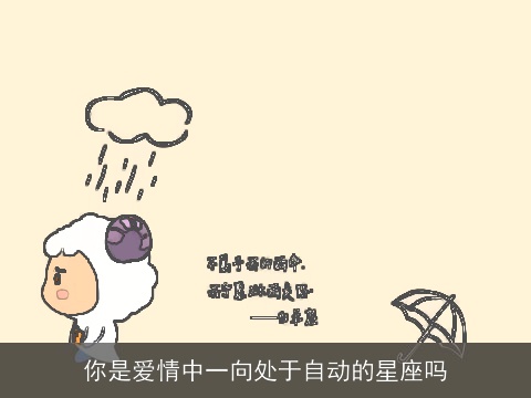 你是爱情中一向处于自动的星座吗