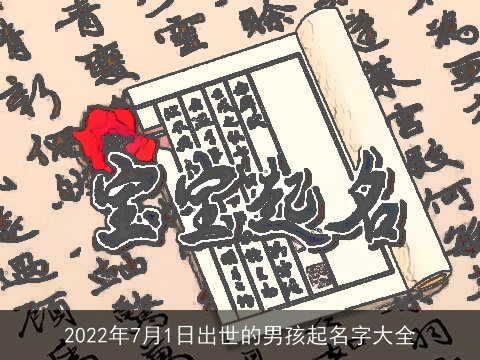 2022年7月1日出世的男孩起名字大全