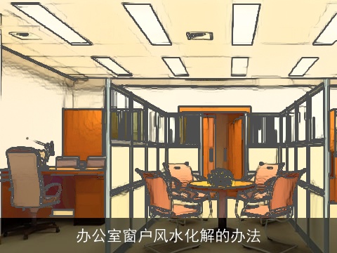 办公室窗户风水化解的办法