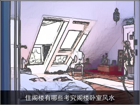 住阁楼有哪些考究阁楼卧室风水