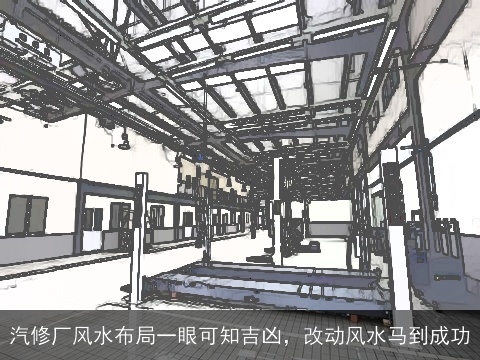 汽修厂风水布局一眼可知吉凶，改动风水马到成功