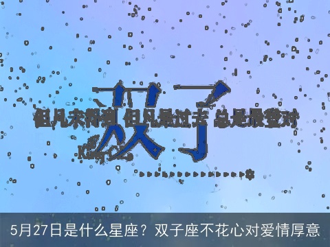 5月27日是什么星座？双子座不花心对爱情厚意