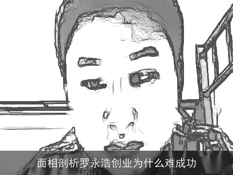 面相剖析罗永浩创业为什么难成功