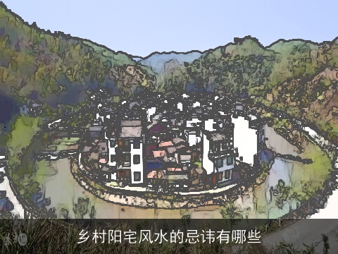 乡村阳宅风水的忌讳有哪些