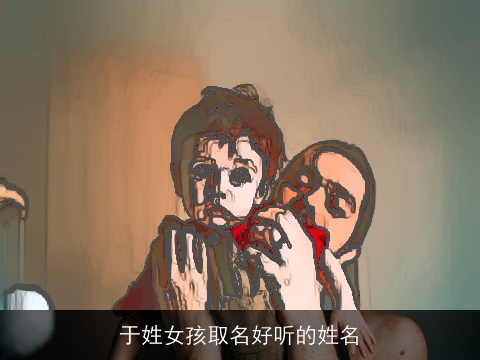 于姓女孩取名好听的姓名