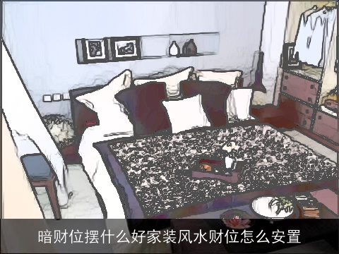 暗财位摆什么好家装风水财位怎么安置