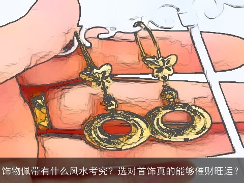 饰物佩带有什么风水考究？选对首饰真的能够催财旺运？