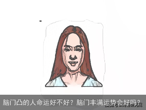 脑门凸的人命运好不好？脑门丰满运势会好吗？