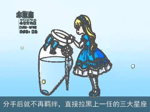 分手后就不再羁绊，直接拉黑上一任的三大星座