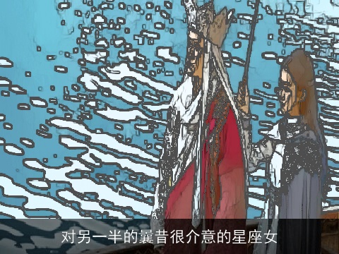 对另一半的曩昔很介意的星座女