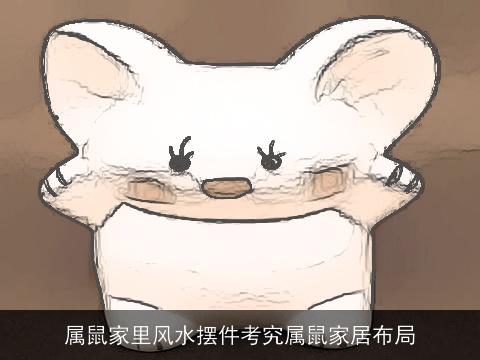 属鼠家里风水摆件考究属鼠家居布局