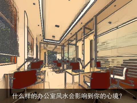 什么样的办公室风水会影响到你的心境？
