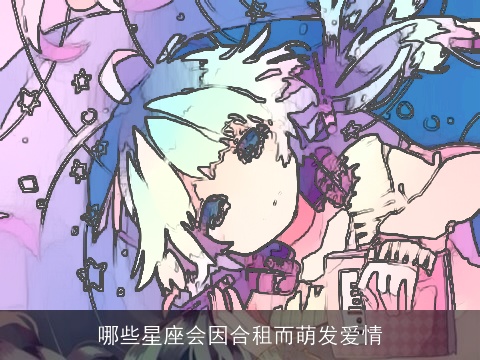 哪些星座会因合租而萌发爱情