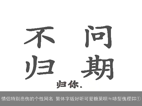情侣特别悲伤的个性网名 繁体字版好听可爱糖菓呗≒哧髮傀櫻茻①