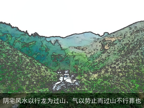 阴宅风水以行龙为过山、气以势止而过山不行葬也