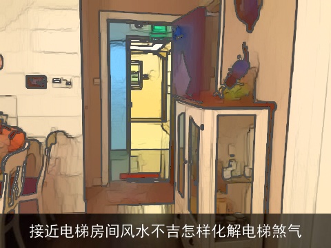 接近电梯房间风水不吉怎样化解电梯煞气