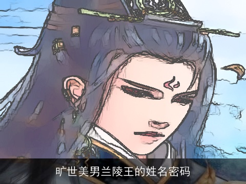 旷世美男兰陵王的姓名密码