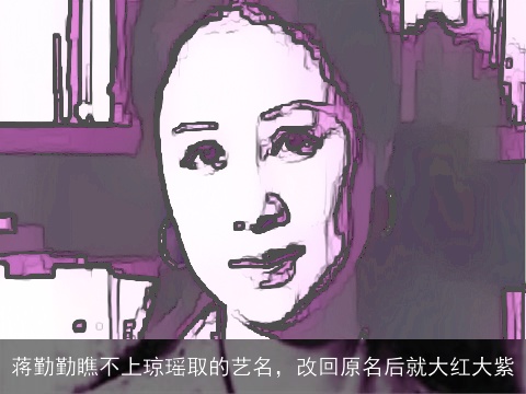 蒋勤勤瞧不上琼瑶取的艺名，改回原名后就大红大紫