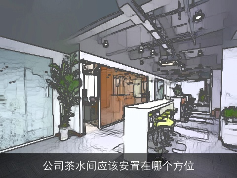 公司茶水间应该安置在哪个方位