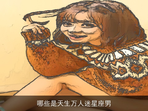 哪些是天生万人迷星座男