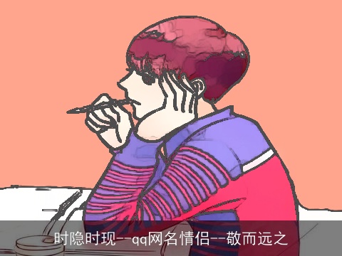 时隐时现--qq网名情侣--敬而远之