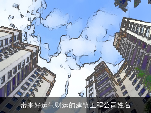 带来好运气财运的建筑工程公司姓名