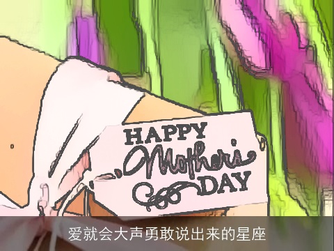 爱就会大声勇敢说出来的星座