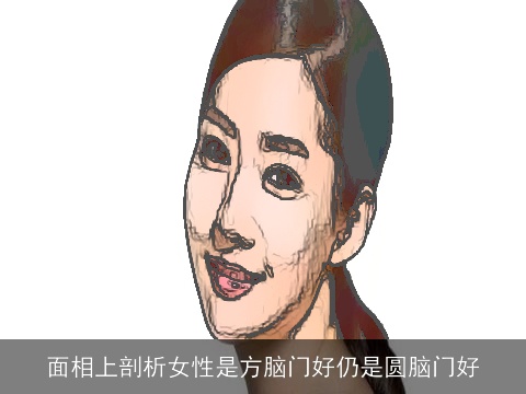 面相上剖析女性是方脑门好仍是圆脑门好