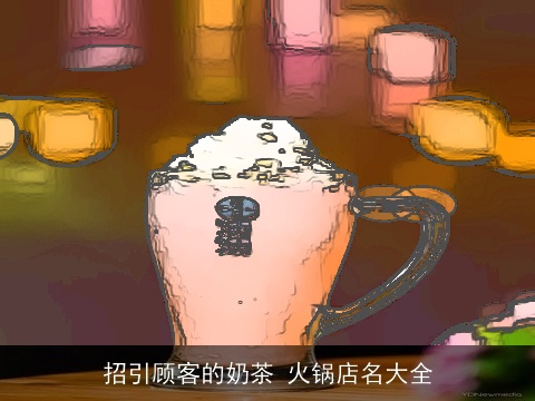 招引顾客的奶茶 火锅店名大全