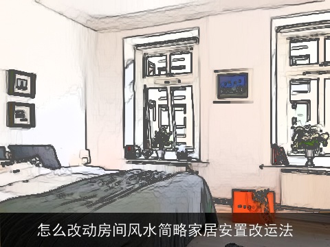 怎么改动房间风水简略家居安置改运法