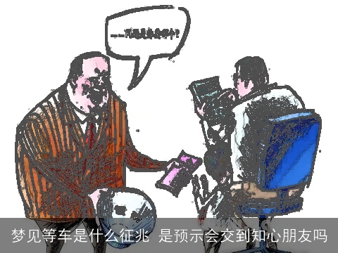 梦见等车是什么征兆 是预示会交到知心朋友吗