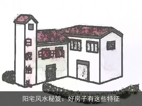 阳宅风水秘笈：好房子有这些特征