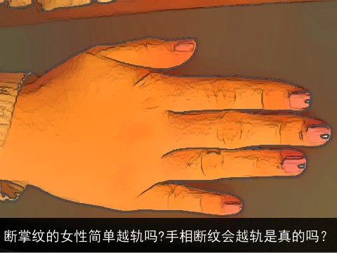 断掌纹的女性简单越轨吗?手相断纹会越轨是真的吗？