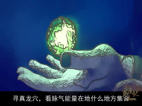 寻真龙穴，看脉气能量在地什么地方集合